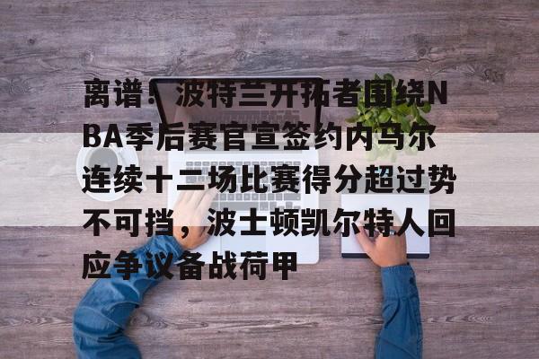 贝博体育平台 -离谱！波特兰开拓者围绕NBA季后赛官宣签约内马尔连续十二场比赛得分超过势不可挡，波士顿凯尔特人回应争议备战荷甲的简单介绍